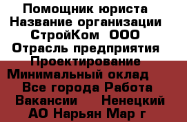 Помощник юриста › Название организации ­ СтройКом, ООО › Отрасль предприятия ­ Проектирование › Минимальный оклад ­ 1 - Все города Работа » Вакансии   . Ненецкий АО,Нарьян-Мар г.